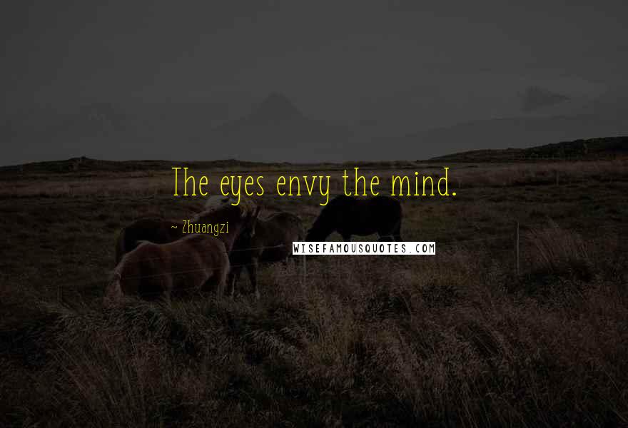 Zhuangzi Quotes: The eyes envy the mind.