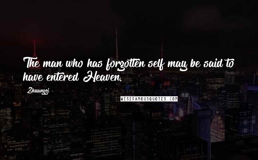 Zhuangzi Quotes: The man who has forgotten self may be said to have entered Heaven.