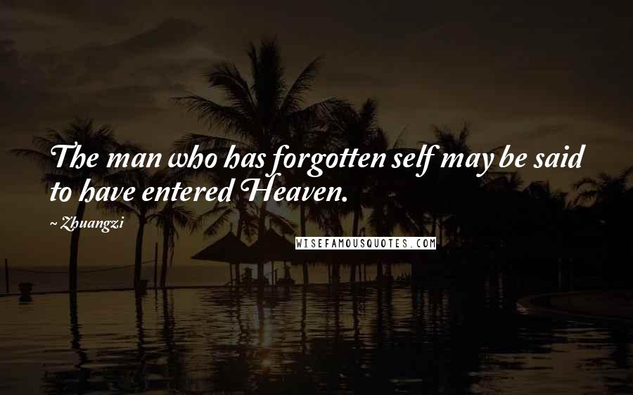 Zhuangzi Quotes: The man who has forgotten self may be said to have entered Heaven.