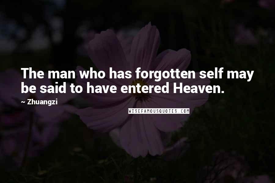 Zhuangzi Quotes: The man who has forgotten self may be said to have entered Heaven.