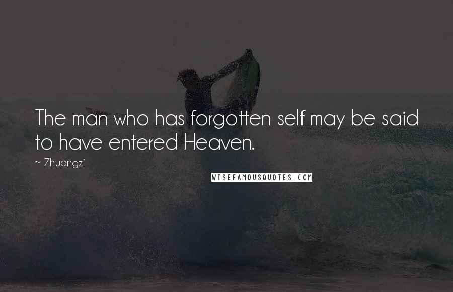 Zhuangzi Quotes: The man who has forgotten self may be said to have entered Heaven.