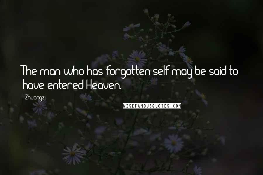 Zhuangzi Quotes: The man who has forgotten self may be said to have entered Heaven.