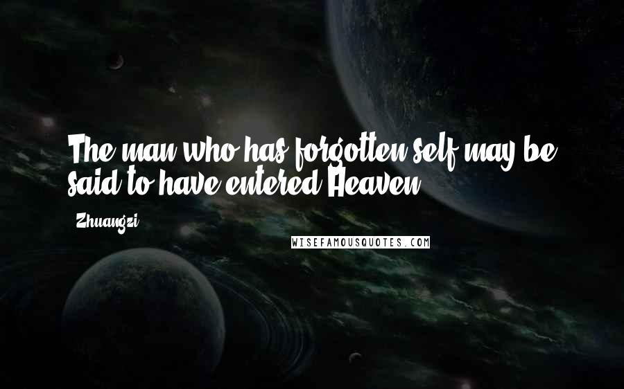 Zhuangzi Quotes: The man who has forgotten self may be said to have entered Heaven.