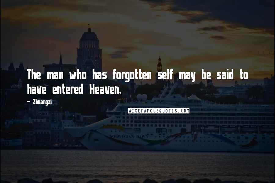 Zhuangzi Quotes: The man who has forgotten self may be said to have entered Heaven.