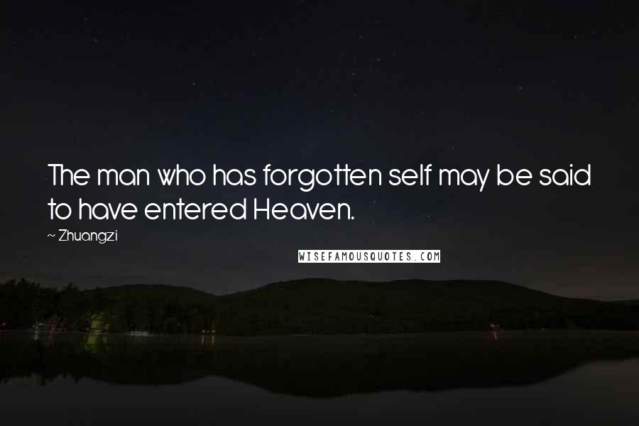 Zhuangzi Quotes: The man who has forgotten self may be said to have entered Heaven.