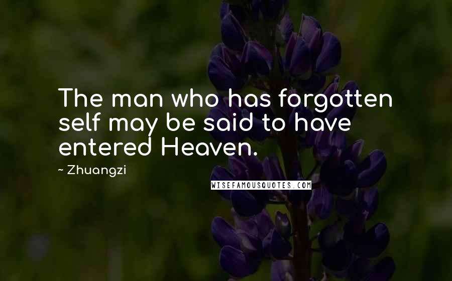 Zhuangzi Quotes: The man who has forgotten self may be said to have entered Heaven.