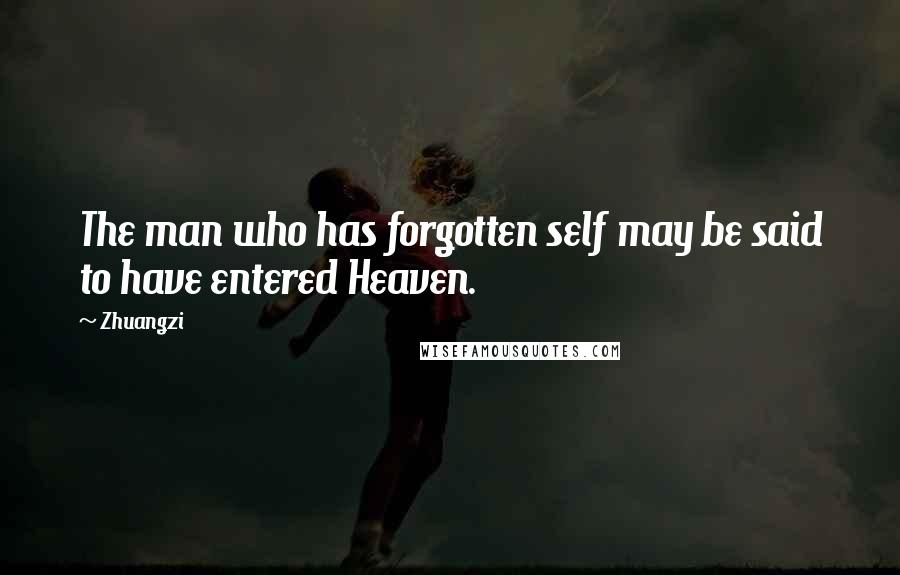 Zhuangzi Quotes: The man who has forgotten self may be said to have entered Heaven.