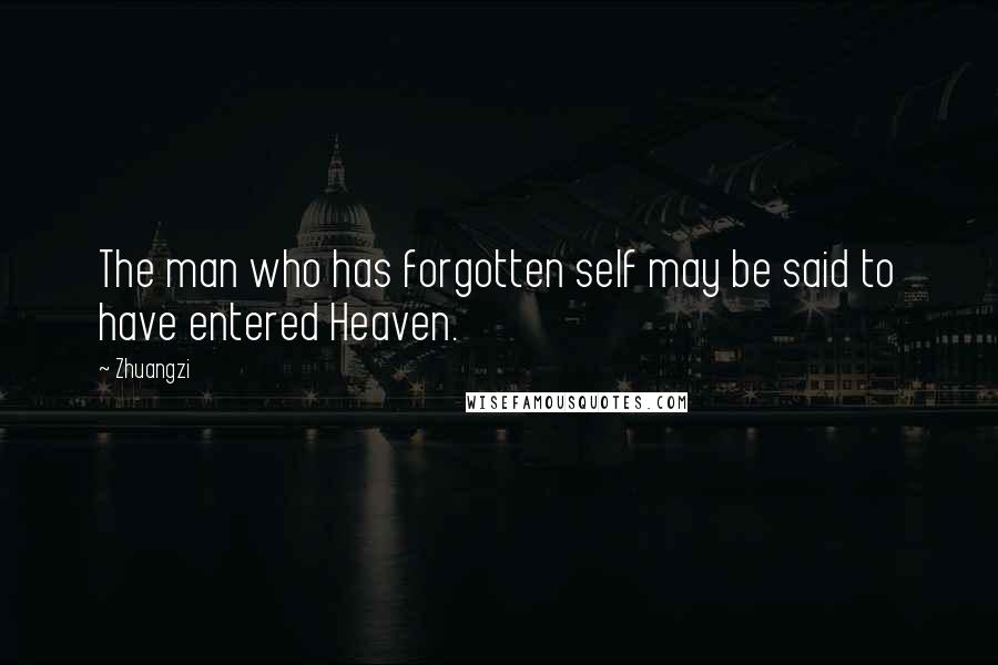Zhuangzi Quotes: The man who has forgotten self may be said to have entered Heaven.