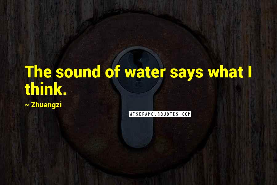 Zhuangzi Quotes: The sound of water says what I think.
