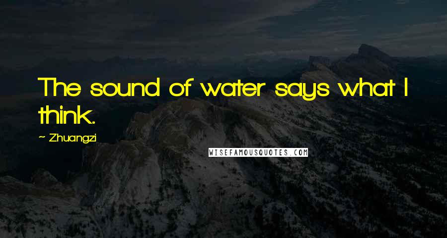 Zhuangzi Quotes: The sound of water says what I think.