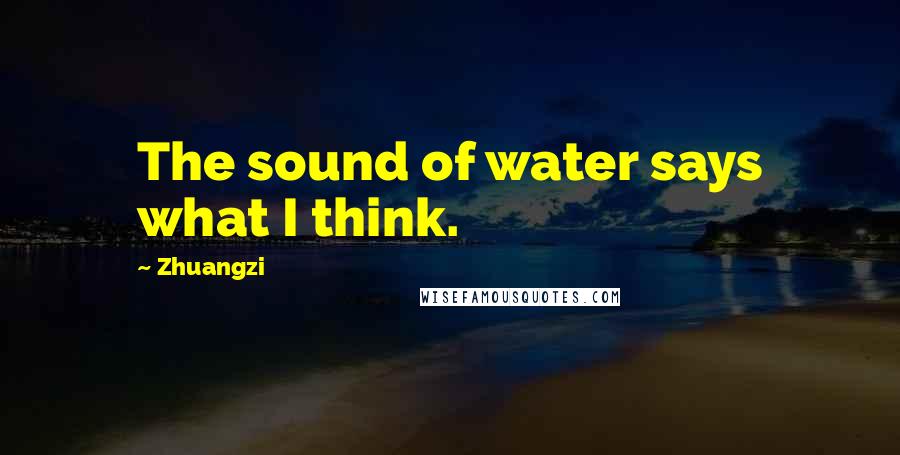 Zhuangzi Quotes: The sound of water says what I think.