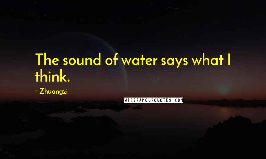 Zhuangzi Quotes: The sound of water says what I think.