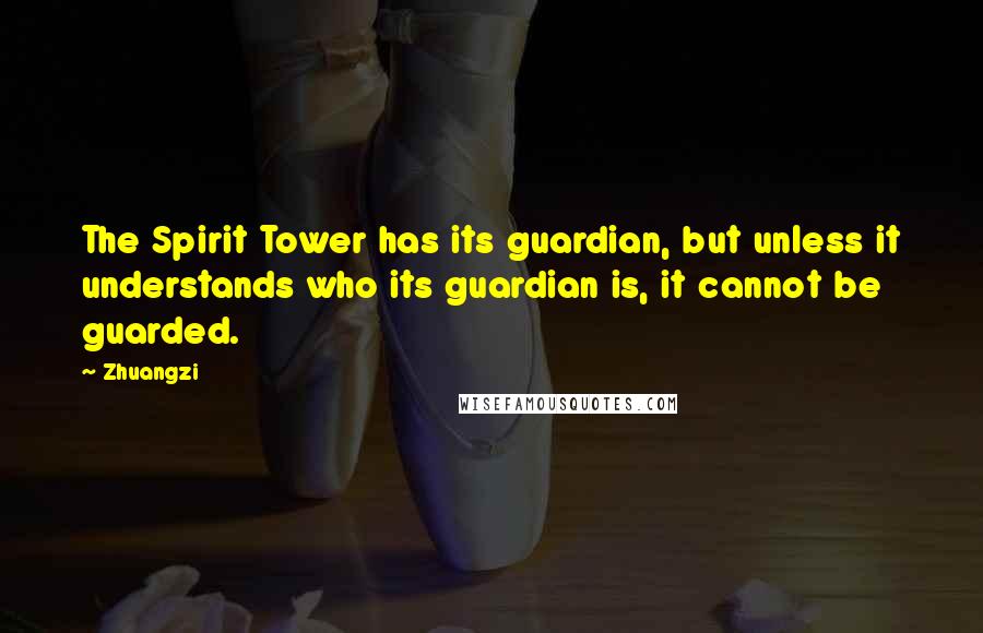 Zhuangzi Quotes: The Spirit Tower has its guardian, but unless it understands who its guardian is, it cannot be guarded.