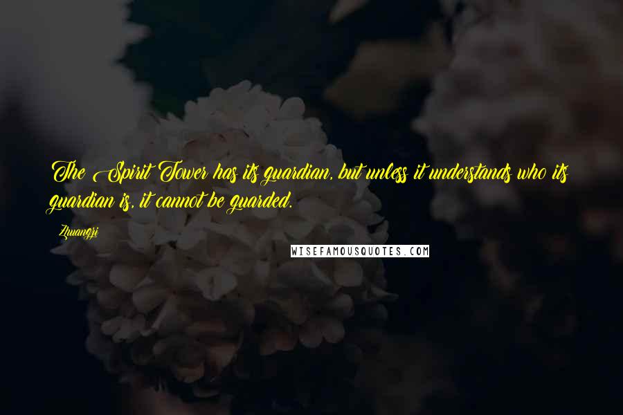 Zhuangzi Quotes: The Spirit Tower has its guardian, but unless it understands who its guardian is, it cannot be guarded.