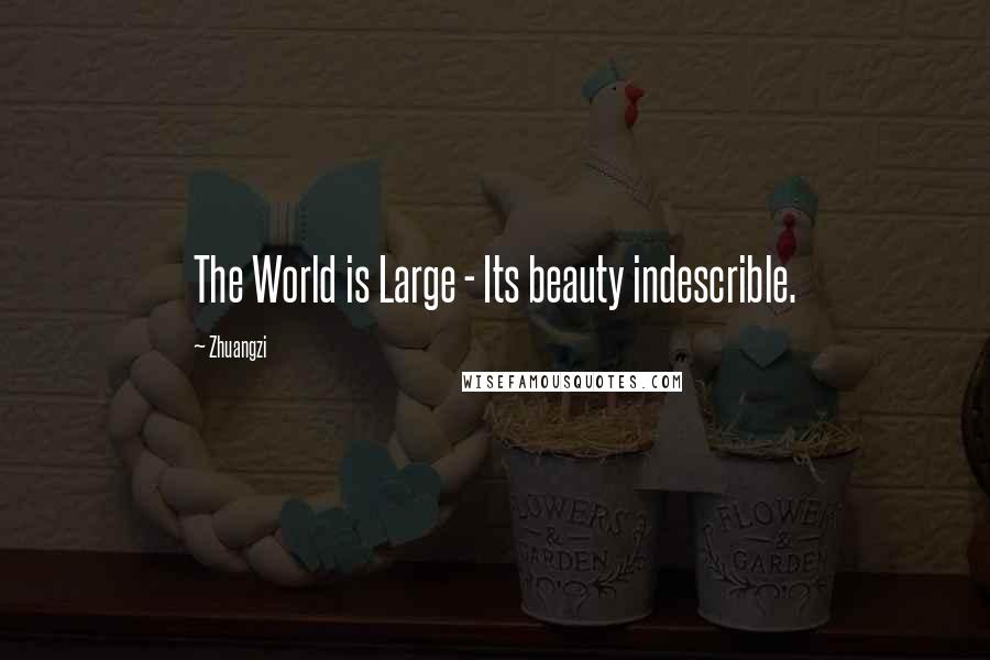 Zhuangzi Quotes: The World is Large - Its beauty indescrible.