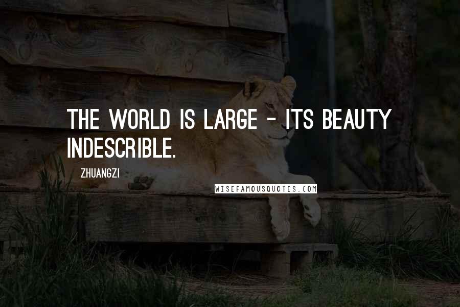 Zhuangzi Quotes: The World is Large - Its beauty indescrible.