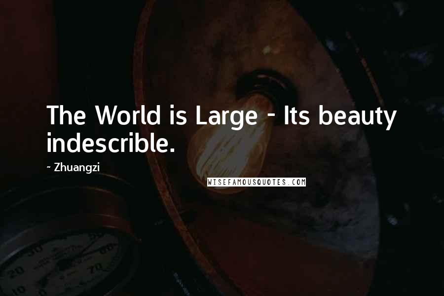 Zhuangzi Quotes: The World is Large - Its beauty indescrible.