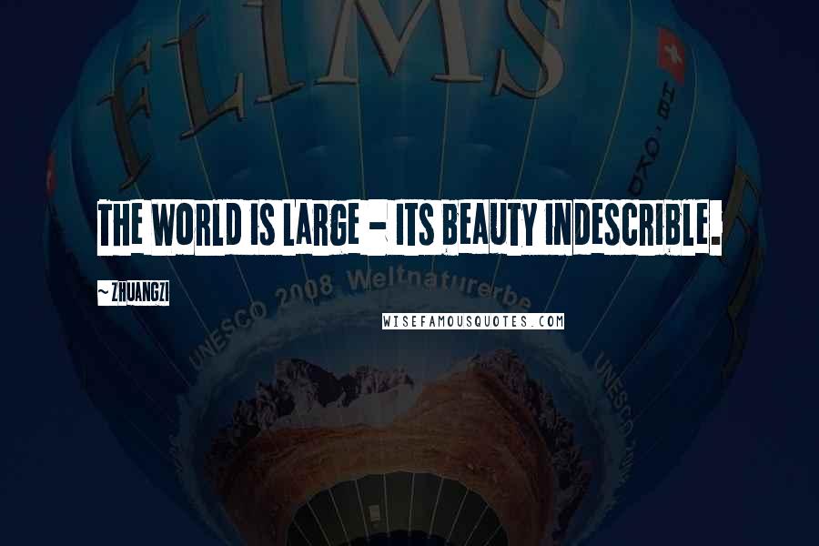 Zhuangzi Quotes: The World is Large - Its beauty indescrible.