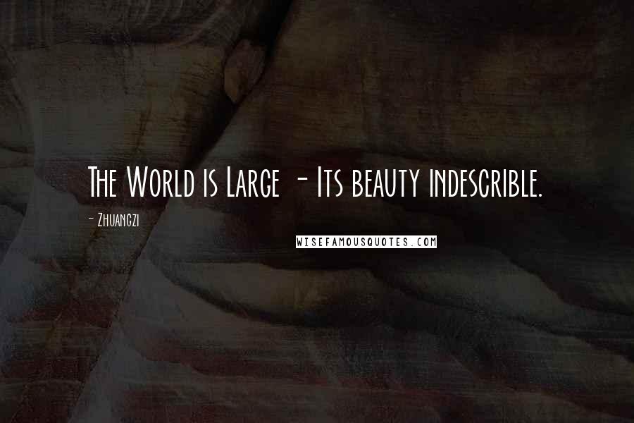 Zhuangzi Quotes: The World is Large - Its beauty indescrible.