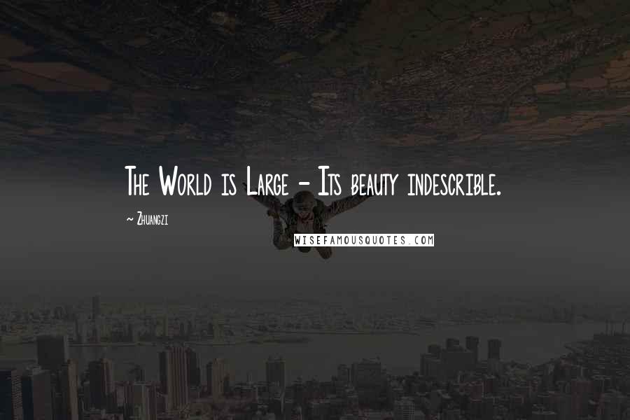 Zhuangzi Quotes: The World is Large - Its beauty indescrible.