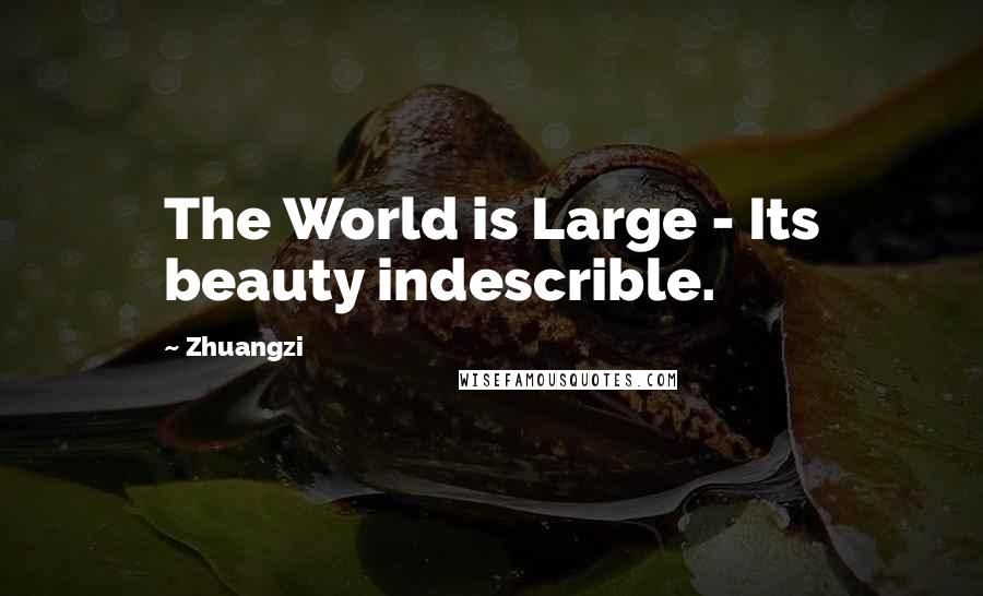 Zhuangzi Quotes: The World is Large - Its beauty indescrible.