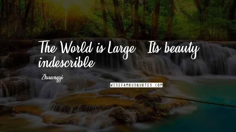 Zhuangzi Quotes: The World is Large - Its beauty indescrible.