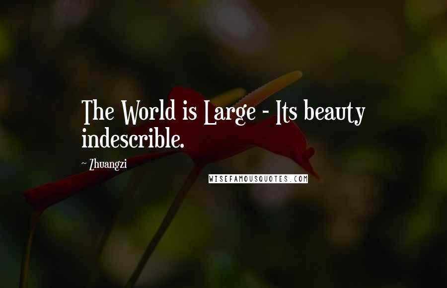 Zhuangzi Quotes: The World is Large - Its beauty indescrible.