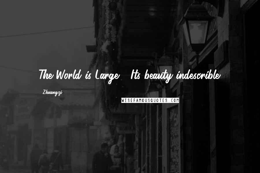 Zhuangzi Quotes: The World is Large - Its beauty indescrible.