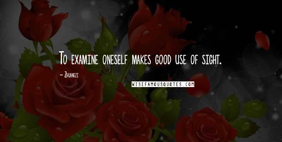 Zhuangzi Quotes: To examine oneself makes good use of sight.