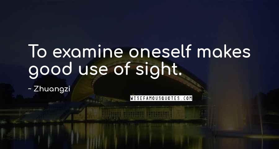 Zhuangzi Quotes: To examine oneself makes good use of sight.