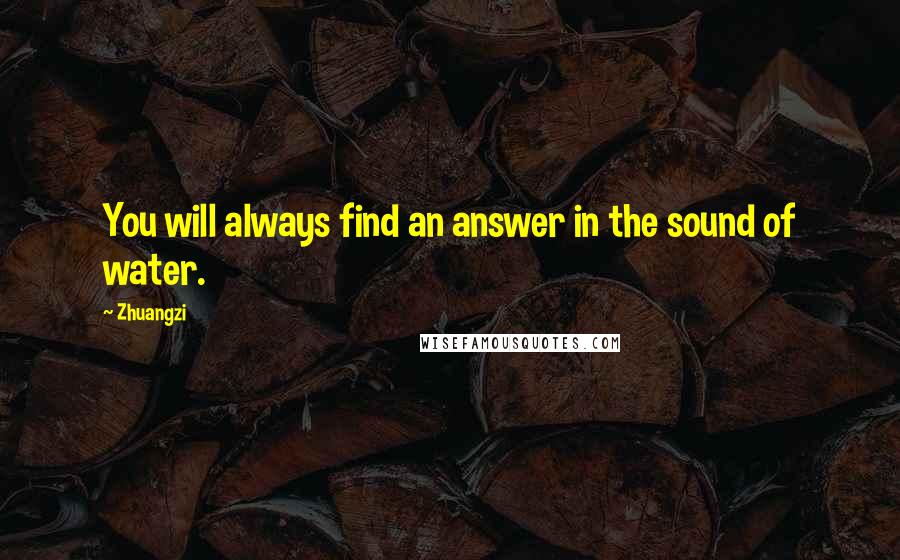 Zhuangzi Quotes: You will always find an answer in the sound of water.