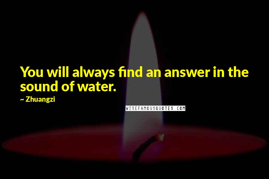 Zhuangzi Quotes: You will always find an answer in the sound of water.