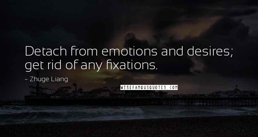 Zhuge Liang Quotes: Detach from emotions and desires; get rid of any fixations.