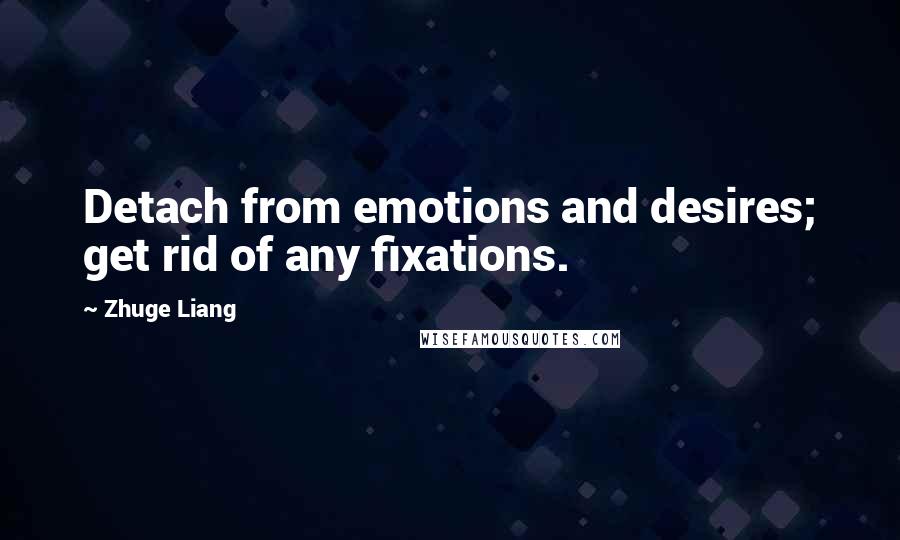 Zhuge Liang Quotes: Detach from emotions and desires; get rid of any fixations.