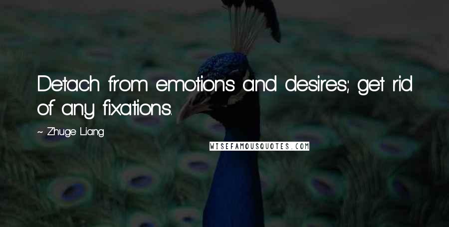 Zhuge Liang Quotes: Detach from emotions and desires; get rid of any fixations.