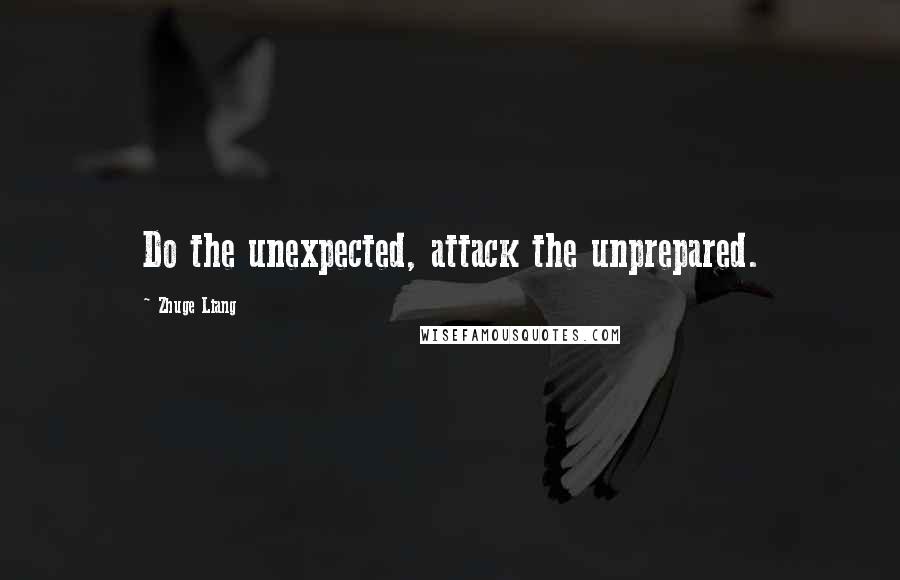 Zhuge Liang Quotes: Do the unexpected, attack the unprepared.