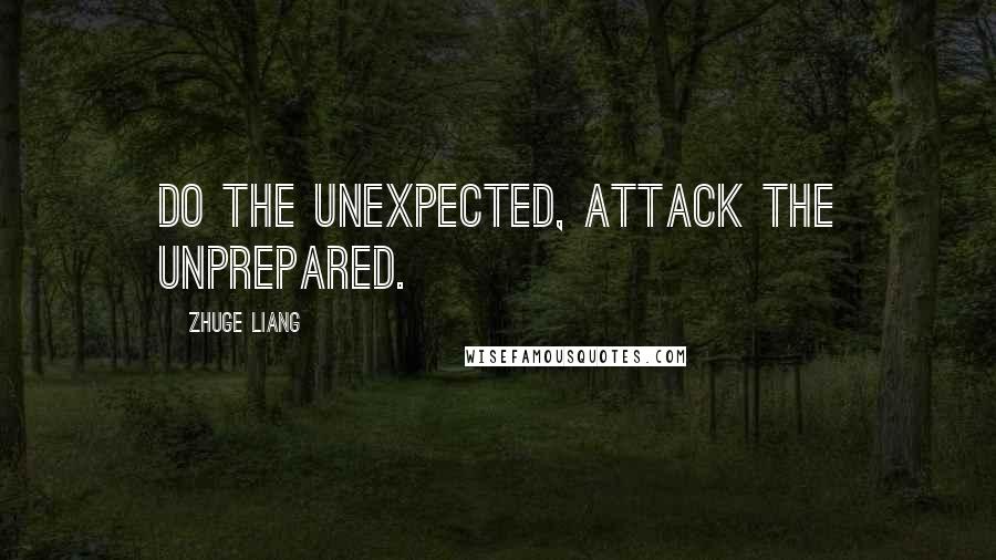 Zhuge Liang Quotes: Do the unexpected, attack the unprepared.