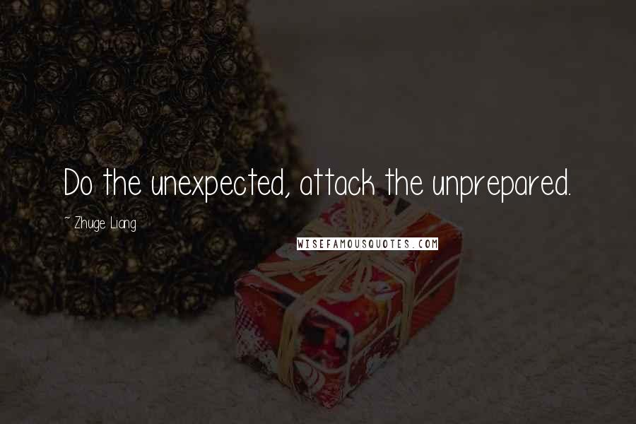 Zhuge Liang Quotes: Do the unexpected, attack the unprepared.