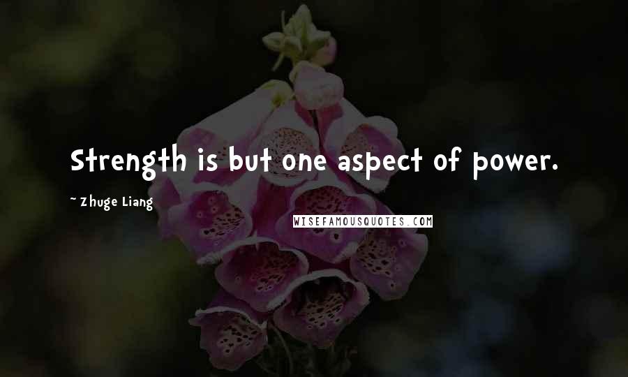 Zhuge Liang Quotes: Strength is but one aspect of power.