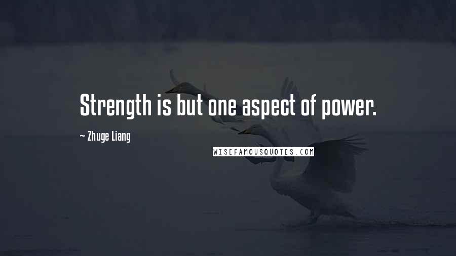 Zhuge Liang Quotes: Strength is but one aspect of power.