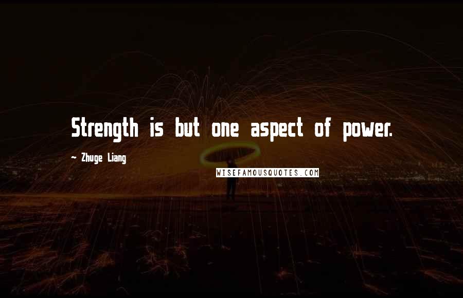 Zhuge Liang Quotes: Strength is but one aspect of power.