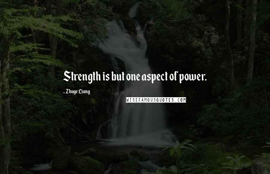 Zhuge Liang Quotes: Strength is but one aspect of power.