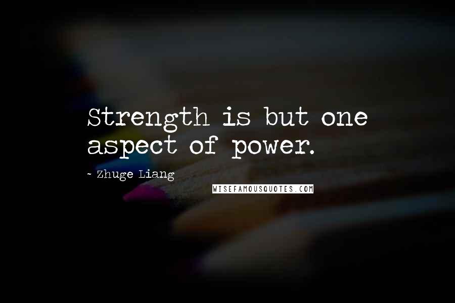 Zhuge Liang Quotes: Strength is but one aspect of power.