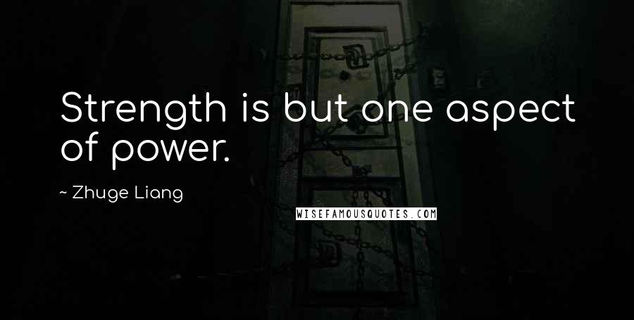 Zhuge Liang Quotes: Strength is but one aspect of power.