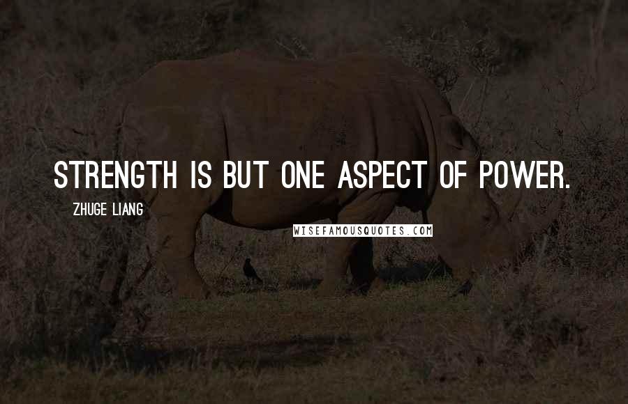 Zhuge Liang Quotes: Strength is but one aspect of power.