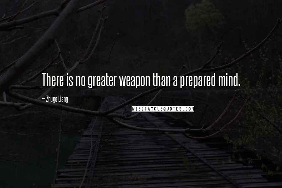 Zhuge Liang Quotes: There is no greater weapon than a prepared mind.