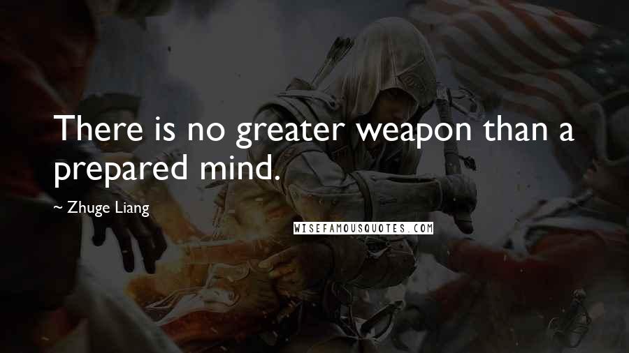 Zhuge Liang Quotes: There is no greater weapon than a prepared mind.