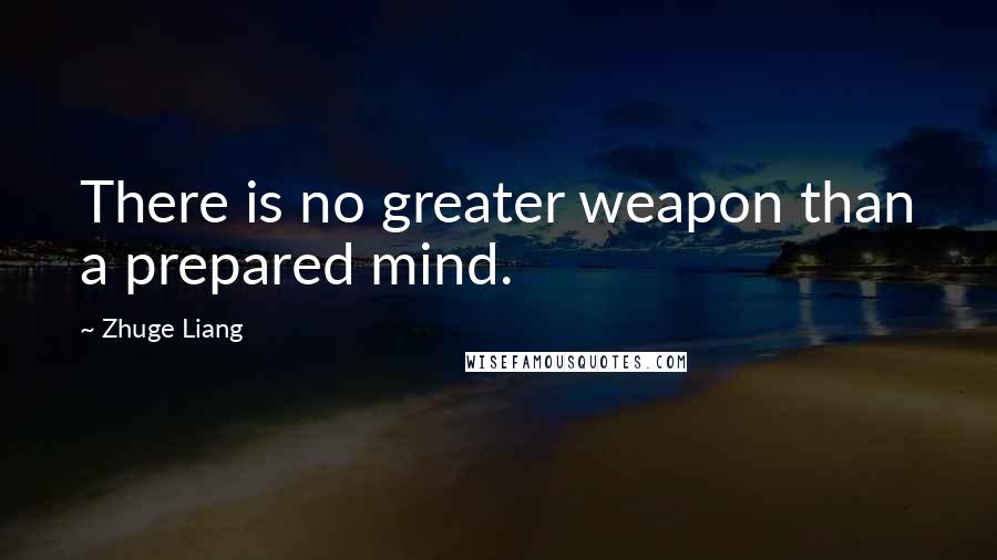 Zhuge Liang Quotes: There is no greater weapon than a prepared mind.