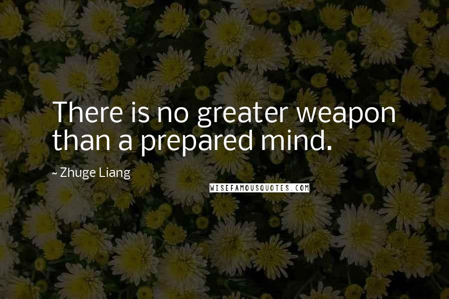 Zhuge Liang Quotes: There is no greater weapon than a prepared mind.