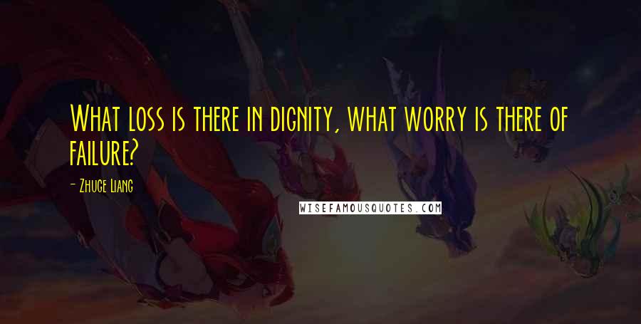 Zhuge Liang Quotes: What loss is there in dignity, what worry is there of failure?